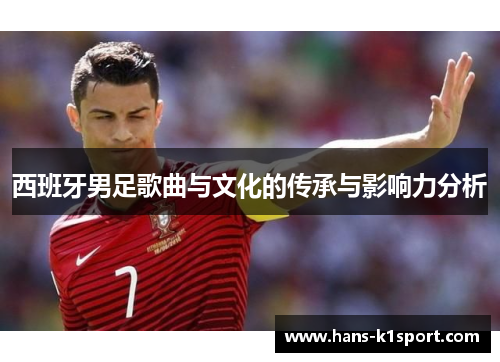 西班牙男足歌曲与文化的传承与影响力分析