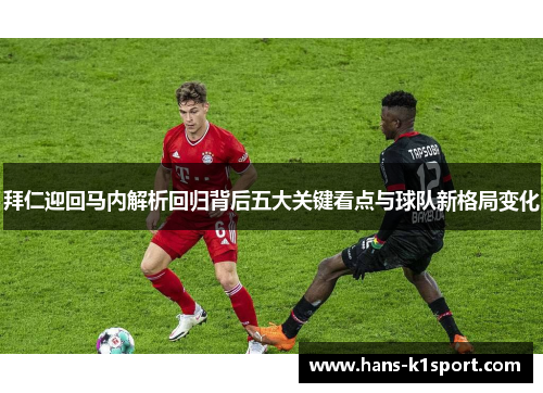 拜仁迎回马内解析回归背后五大关键看点与球队新格局变化