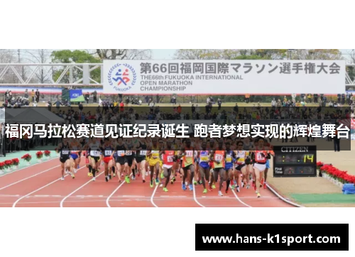 福冈马拉松赛道见证纪录诞生 跑者梦想实现的辉煌舞台