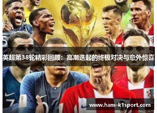 英超第38轮精彩回顾：高潮迭起的终极对决与意外惊喜