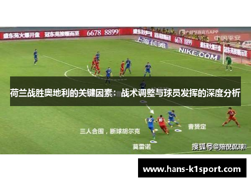 荷兰战胜奥地利的关键因素：战术调整与球员发挥的深度分析