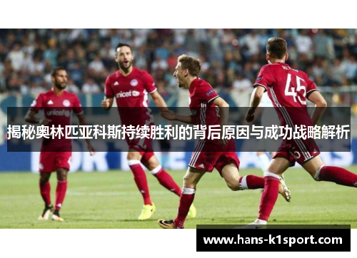 揭秘奥林匹亚科斯持续胜利的背后原因与成功战略解析 揭秘奥林匹亚科斯持续胜利的背后原因与成功战略解析