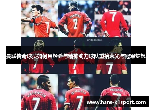 曼联传奇球员如何用经验与精神助力球队重拾荣光与冠军梦想