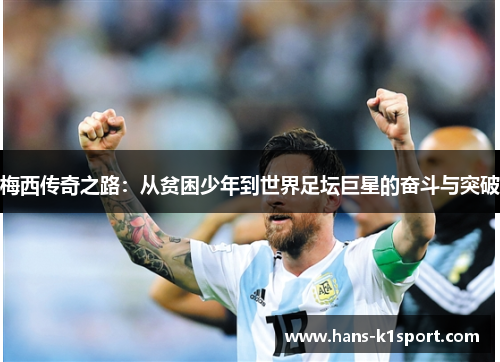 梅西传奇之路：从贫困少年到世界足坛巨星的奋斗与突破