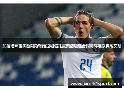 加拉塔萨雷买断阿斯顿维拉租借扎尼奥洛遭遇合同障碍难以完成交易