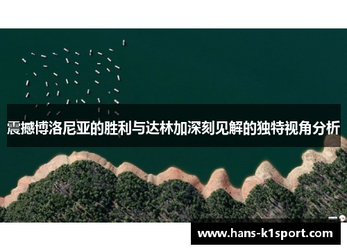 震撼博洛尼亚的胜利与达林加深刻见解的独特视角分析 震撼博洛尼亚的胜利与达林加深刻见解的独特视角分析